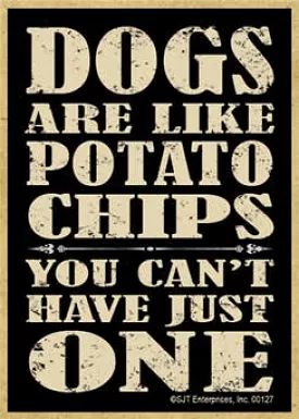 Dogs are like potato chips you can't have just one NEW wood fridge magnets - measure 2.5 x 3.5 x 1/8  thick. Wholesale